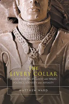 Das Livery Collar im spätmittelalterlichen England und Wales: Politik, Identität und Zugehörigkeit - The Livery Collar in Late Medieval England and Wales: Politics, Identity and Affinity