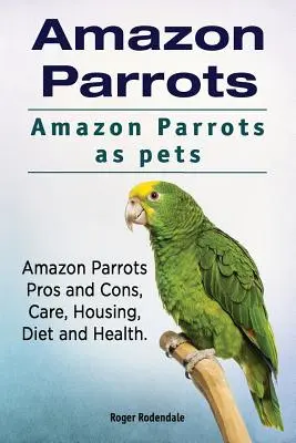 Amazonen-Papageien. Amazonas-Papageien als Haustiere. Amazonas-Papageien Pro und Kontra, Pflege, Unterbringung, Ernährung und Gesundheit. - Amazon Parrots. Amazon Parrots as pets. Amazon Parrots Pros and Cons, Care, Housing, Diet and Health.