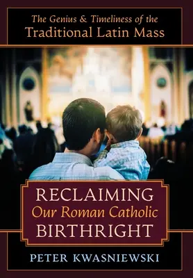 Unser römisch-katholisches Geburtsrecht zurückgewinnen: Die Genialität und Aktualität der traditionellen lateinischen Messe - Reclaiming Our Roman Catholic Birthright: The Genius and Timeliness of the Traditional Latin Mass