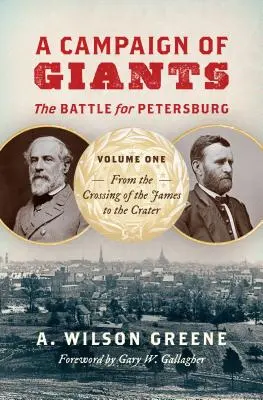 Ein Feldzug der Giganten: Die Schlacht um Petersburg, Band 1: Von der Überquerung des James bis zum Krater - A Campaign of Giants: The Battle for Petersburg, Volume One: From the Crossing of the James to the Crater