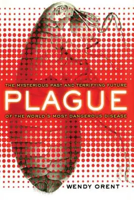 Die Seuche: Die rätselhafte Vergangenheit und die erschreckende Zukunft der gefährlichsten Krankheit der Welt - Plague: The Mysterious Past and Terrifying Future of the World's Most Dangerous Disease