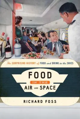 Essen in Luft und Raum: Die überraschende Geschichte des Essens und Trinkens in der Luft - Food in the Air and Space: The Surprising History of Food and Drink in the Skies