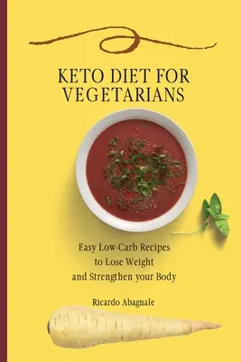 Keto-Diät für Vegetarier: Einfache Low-Carb-Rezepte zum Abnehmen und Stärken des Körpers - Keto Diet for Vegetarians: Easy Low-Carb Recipes to Lose Weight and Strengthen your Body