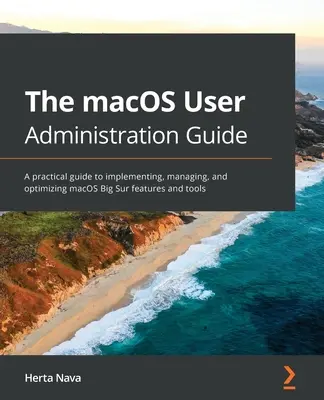 Das Handbuch zur macOS-Benutzerverwaltung: Ein praktischer Leitfaden zur Implementierung, Verwaltung und Optimierung der Funktionen und Werkzeuge von macOS Big Sur - The macOS User Administration Guide: A practical guide to implementing, managing, and optimizing macOS Big Sur features and tools