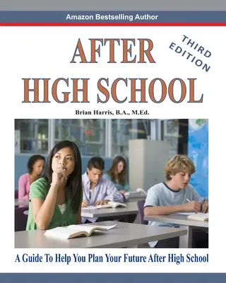 Nach der High School - Dritte Ausgabe: Ein Leitfaden für die Planung Ihrer Zukunft nach der High School - After High School- Third Edition: A Guide To Help You Plan Your Future After High School