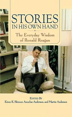 Geschichten aus seiner eigenen Hand: Die alltägliche Weisheit von Ronald Reagan - Stories in His Own Hand: The Everyday Wisdom of Ronald Reagan