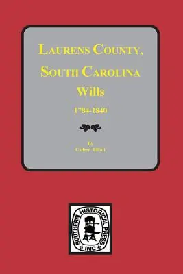 Laurens County, South Carolina Testamente, 1784-1840 - Laurens County, South Carolina Wills, 1784-1840