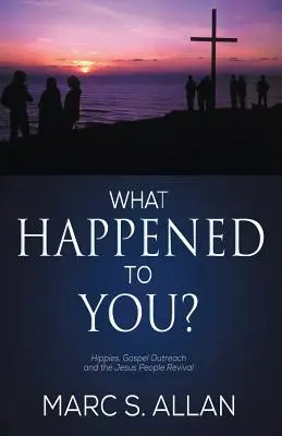 What Happened To You?: Hippies, Gospel Outreach und die Jesus People Erweckung - What Happened To You?: Hippies, Gospel Outreach, and the Jesus People Revival