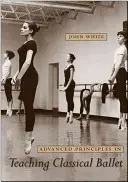 Fortgeschrittene Prinzipien des klassischen Ballettunterrichts - Advanced Principles in Teaching Classical Ballet