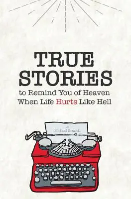 Wahre Geschichten: Zur Erinnerung an den Himmel, wenn das Leben wie die Hölle schmerzt - True Stories: To Remind You of Heaven When Life Hurts Like Hell