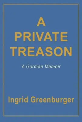 Ein privater Verrat: Deutsche Memoiren - A Private Treason: A German Memoir