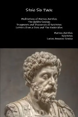 Stoisches Sixpack: Meditationen des Marcus Aurelius Die Goldenen Sprüche Fragmente und Reden des Epictetus Briefe eines Stoikers und Die E - Stoic Six Pack: Meditations of Marcus Aurelius The Golden Sayings Fragments and Discourses of Epictetus Letters from a Stoic and The E