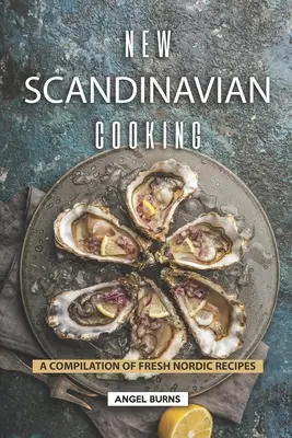 Neue skandinavische Küche: Eine Zusammenstellung frischer nordischer Rezepte - New Scandinavian Cooking: A Compilation of Fresh Nordic Recipes