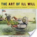 Die Kunst des bösen Willens: Die Geschichte der amerikanischen politischen Karikaturen - The Art of Ill Will: The Story of American Political Cartoons