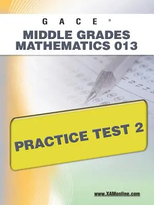 Gace Middle Grades Mathematics 013 Praxistest 2 - Gace Middle Grades Mathematics 013 Practice Test 2