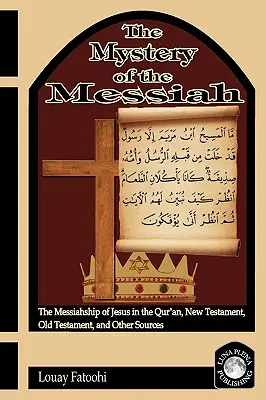 Das Mysterium des Messias: Die Messiasschaft Jesu im Koran, Neuen Testament, Alten Testament und anderen Quellen - The Mystery of the Messiah: The Messiahship of Jesus in the Qur'an, New Testament, Old Testament, and Other Sources