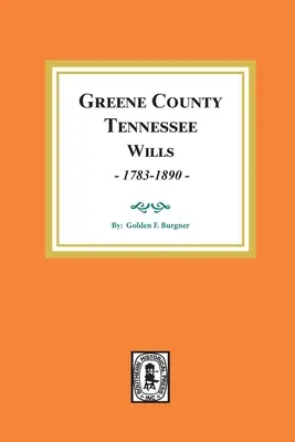 Greene County, Tennessee Testamente, 1783-1890. - Greene County, Tennessee Wills, 1783-1890.