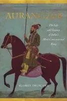Aurangzeb: Das Leben und Vermächtnis von Indiens umstrittenstem König - Aurangzeb: The Life and Legacy of India's Most Controversial King