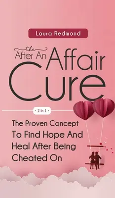 The After An Affair Cure 2 in 1: Das bewährte Konzept, um Hoffnung zu finden und zu heilen, nachdem man betrogen wurde - The After An Affair Cure 2 In 1: The Proven Concept To Find Hope And Heal After Being Cheated On