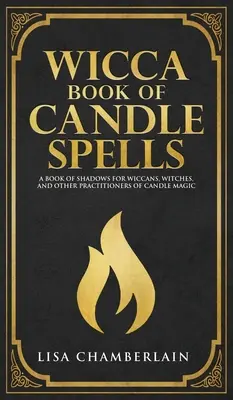 Wicca-Buch der Kerzenzauber: Ein Anfängerbuch der Schatten für Wiccans, Hexen und andere Praktizierende der Kerzenmagie - Wicca Book of Candle Spells: A Beginner's Book of Shadows for Wiccans, Witches, and Other Practitioners of Candle Magic