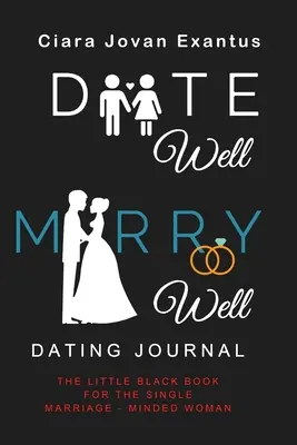 Date Well Marry Well Dating Journal: Das kleine schwarze Buch für die alleinstehende, heiratswillige Frau - Date Well Marry Well Dating Journal: The Little Black Book for the Single Marriage-Minded Woman