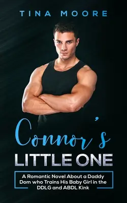 Connor's Little One: Ein romantischer Roman über einen Daddy Dom, der sein Baby Girl im DDLG und ABDL Kink trainiert - Connor's Little One: A Romantic Novel About a Daddy Dom who Trains His Baby Girl in the DDLG and ABDL Kink