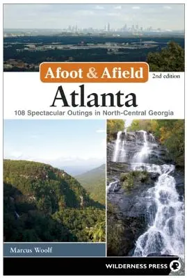Zu Fuß und auf dem Feld: Atlanta: 108 spektakuläre Ausflüge in Nord-Zentral-Georgien - Afoot and Afield: Atlanta: 108 Spectacular Outings in North-Central Georgia