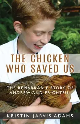 Das Huhn, das uns gerettet hat: Die bemerkenswerte Geschichte von Andrew und Frightful - The Chicken Who Saved Us: The Remarkable Story of Andrew and Frightful