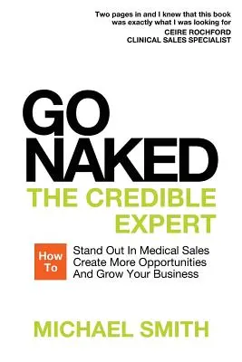 Nackt gehen: Der glaubwürdige Experte: Wie Sie sich im medizinischen Vertrieb abheben, mehr Möglichkeiten schaffen und Ihr Geschäft ausbauen - Go Naked: The Credible Expert: How to Stand Out In Medical Sales, Create More Opportunities, And Grow Your Business