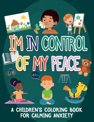 Ich habe meinen Frieden selbst in der Hand: Ein Malbuch für Kinder zur Beruhigung von Ängsten - I'm In Control Of My Peace: A Children's Coloring Book For Calming Anxiety
