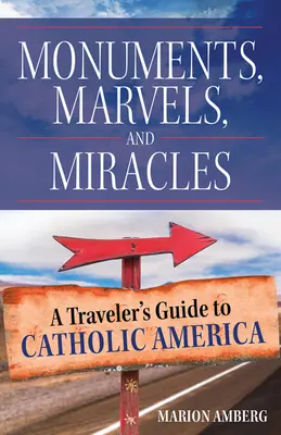 Denkmäler, Wunder und Mirakel: Ein Reiseführer durch das katholische Amerika - Monuments, Marvels, and Miracles: A Traveler's Guide to Catholic America