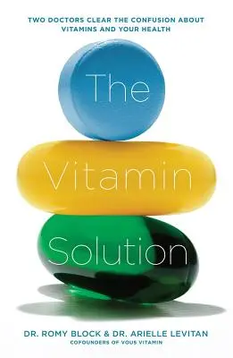 Die Vitaminlösung: Zwei Ärzte klären die Verwirrung über Vitamine und Ihre Gesundheit - The Vitamin Solution: Two Doctors Clear the Confusion about Vitamins and Your Health