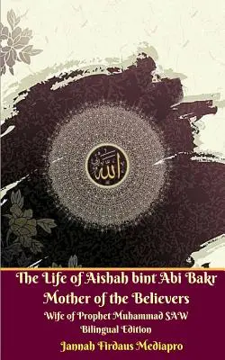 Das Leben von Aishah bint Abi Bakr Mutter der Gläubigen Ehefrau des Propheten Muhammad SAW Zweisprachige Ausgabe - The Life of Aishah bint Abi Bakr Mother of the Believers Wife of Prophet Muhammad SAW Bilingual Edition