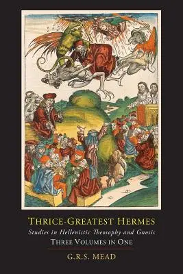 Der dreimal so große Hermes; Studien zur hellenistischen Theosophie und Gnosis [Drei Bände in einem] - Thrice-Greatest Hermes; Studies in Hellenistic Theosophy and Gnosis [Three Volumes in One]