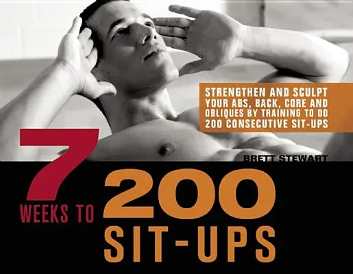 In 7 Wochen zu 300 Sit-Ups: Stärken und formen Sie Bauch, Rücken, Rumpf und Bauchmuskeln durch das Training von 300 aufeinanderfolgenden Sit-Ups - 7 Weeks to 300 Sit-Ups: Strengthen and Sculpt Your Abs, Back, Core and Obliques by Training to Do 300 Consecutive Sit-Ups