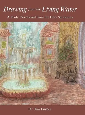 Schöpfen aus dem lebendigen Wasser: Eine tägliche Andacht aus der Heiligen Schrift - Drawing from the Living Water: A Daily Devotional from the Holy Scriptures