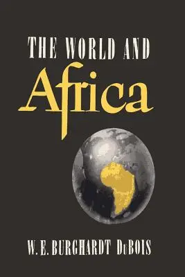 Die Welt und Afrika: Eine Untersuchung der Rolle, die Afrika in der Weltgeschichte gespielt hat - The World and Africa: An Inquiry into the Part Which Africa Has Played in World History