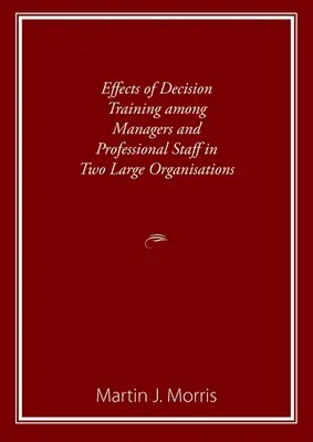 Auswirkungen eines Entscheidungstrainings bei Managern und Fachkräften in zwei großen Organisationen - Effects of Decision Training among Managers and Professional Staff in Two Large Organisations
