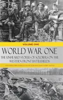 Der Erste Weltkrieg - Unerhörte Geschichten von Soldaten auf den Schlachtfeldern der Westfront: Geschichten aus dem Ersten Weltkrieg, erzählt von denjenigen, die in den Schlachten des Ersten Weltkriegs gekämpft haben - World War One - The Unheard Stories of Soldiers on the Western Front Battlefields: First World War stories as told by those who fought in WW1 battles