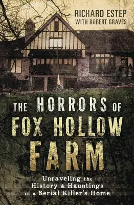 Die Schrecken der Fox Hollow Farm: Die Geschichte und das Spuken im Haus eines Serienmörders aufdecken - The Horrors of Fox Hollow Farm: Unraveling the History & Hauntings of a Serial Killer's Home