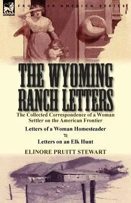 Die Wyoming-Ranch-Briefe: Die gesammelte Korrespondenz einer Siedlerin an der amerikanischen Grenze - Briefe einer Heimkehrerin & Briefe über eine - The Wyoming Ranch Letters: The Collected Correspondence of a Woman Settler on the American Frontier-Letters of a Woman Homesteader & Letters on a