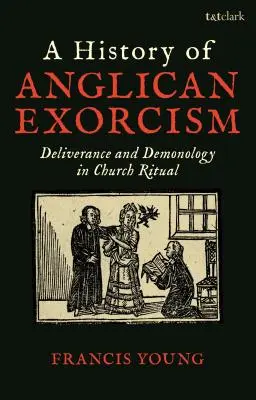 Eine Geschichte des anglikanischen Exorzismus: Befreiung und Dämonologie im kirchlichen Ritual - A History of Anglican Exorcism: Deliverance and Demonology in Church Ritual