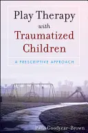 Spieltherapie mit traumatisierten Kindern: Ein präskriptiver Ansatz - Play Therapy with Traumatized Children: A Prescriptive Approach