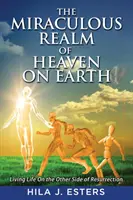 Das wunderbare Reich des Himmels auf Erden: Das Leben auf der anderen Seite der Auferstehung - The Miraculous Realm of Heaven on Earth: Living Life on the Other Side of Resurrection