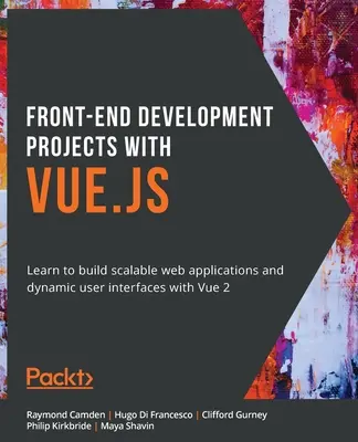 Front-End Entwicklungsprojekte mit Vue.js: Lernen Sie, skalierbare Webanwendungen und dynamische Benutzeroberflächen mit Vue zu erstellen - Front-End Development Projects with Vue.js: Learn to build scalable web applications and dynamic user interfaces with Vue