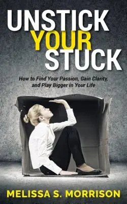 Lösen Sie Ihre Blockade: Wie Sie Ihre Leidenschaft finden, Klarheit erlangen und Ihr Leben aufwerten können - Unstick Your Stuck: How to Find Your Passion, Gain Clarity, and Play Bigger in Your Life