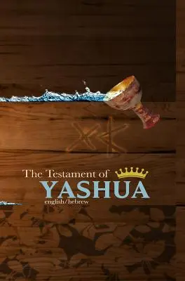 Das Testament von Yashua: Hebräisch/Englisch Evangelien und Offenbarungen - The Testament of Yashua: Hebrew/English Gospels and Revelations