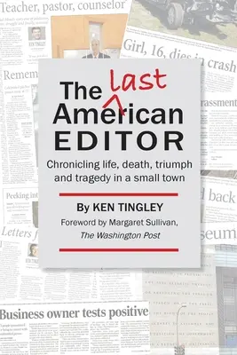 Der letzte amerikanische Redakteur: Chronik des Lebens, des Todes, des Triumphs und der Tragödie in einer Kleinstadt - The Last American Editor: Chronicling Life, Death, Triumph, and Tragedy in a Small Town