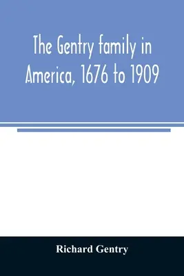 Die Familie Gentry in Amerika, 1676 bis 1909: mit Anmerkungen zu den folgenden Familien, die mit den Gentrys verwandt sind: Claiborne, Harris, Hawkins, Robinson, Sm - The Gentry family in America, 1676 to 1909: including notes on the following families related to the Gentrys: Claiborne, Harris, Hawkins, Robinson, Sm