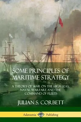 Einige Prinzipien der maritimen Strategie: Eine Theorie des Krieges auf hoher See; Seekriegsführung und Flottenkommando - Some Principles of Maritime Strategy: A Theory of War on the High Seas; Naval Warfare and the Command of Fleets